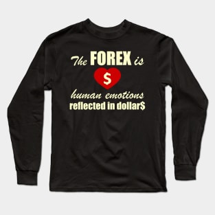 The FOREX is human emotions reflected in dollars Long Sleeve T-Shirt